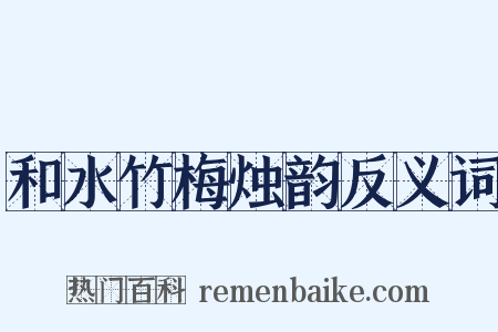 和水竹梅烛韵反义词是什么意思的图片